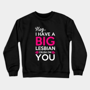 Hey I have a big lesbian crush on you Crewneck Sweatshirt